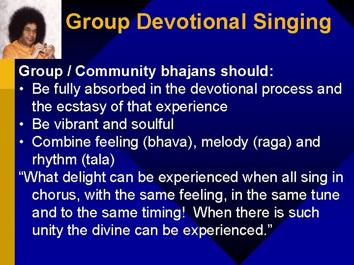 Group Devotional Singing Group / Community bhajans should: • Be fully absorbed in the