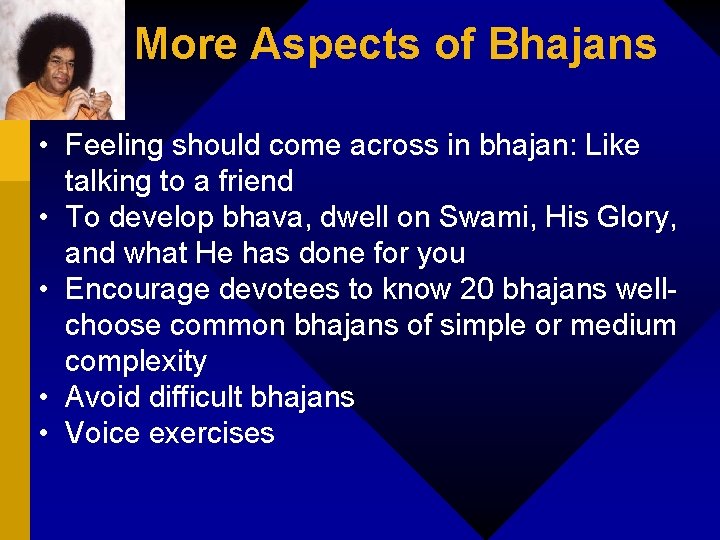 More Aspects of Bhajans • Feeling should come across in bhajan: Like talking to