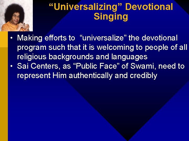 “Universalizing” Devotional Singing • Making efforts to “universalize” the devotional program such that it