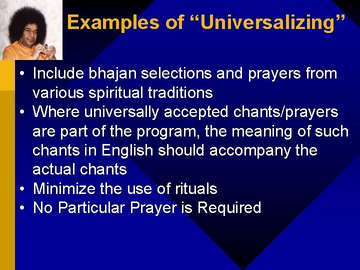 Examples of “Universalizing” • Include bhajan selections and prayers from various spiritual traditions •