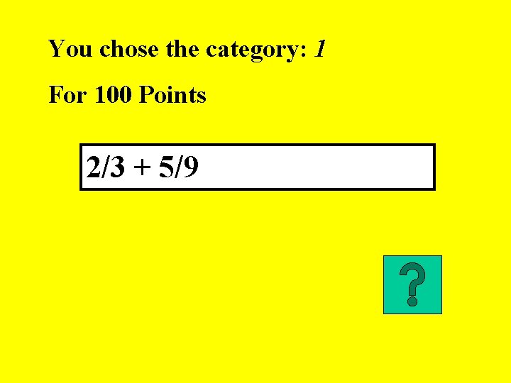 You chose the category: 1 For 100 Points 2/3 + 5/9 