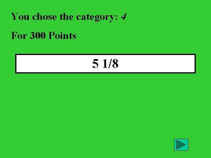 You chose the category: 4 For 300 Points 5 1/8 