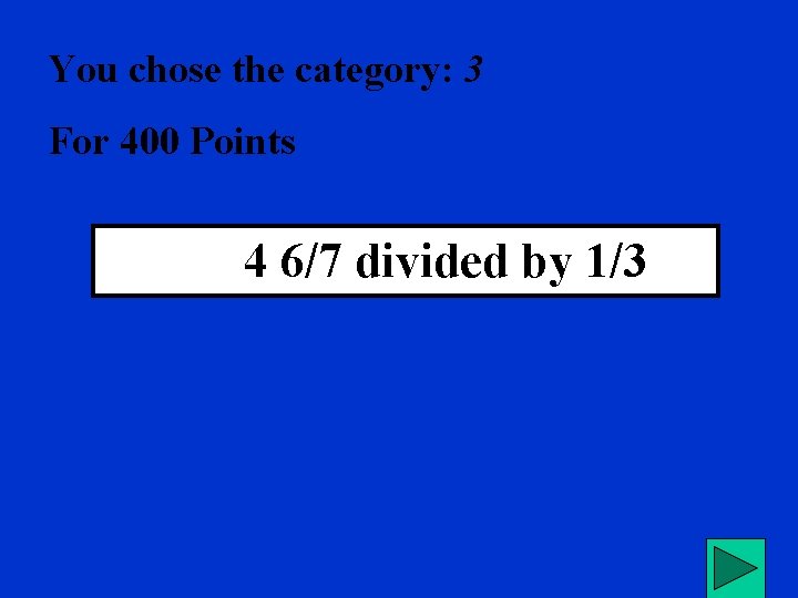 You chose the category: 3 For 400 Points 4 6/7 divided by 1/3 