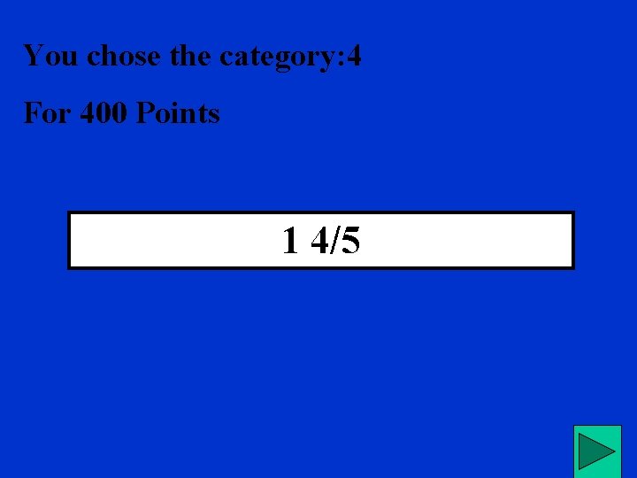 You chose the category: 4 For 400 Points 1 4/5 