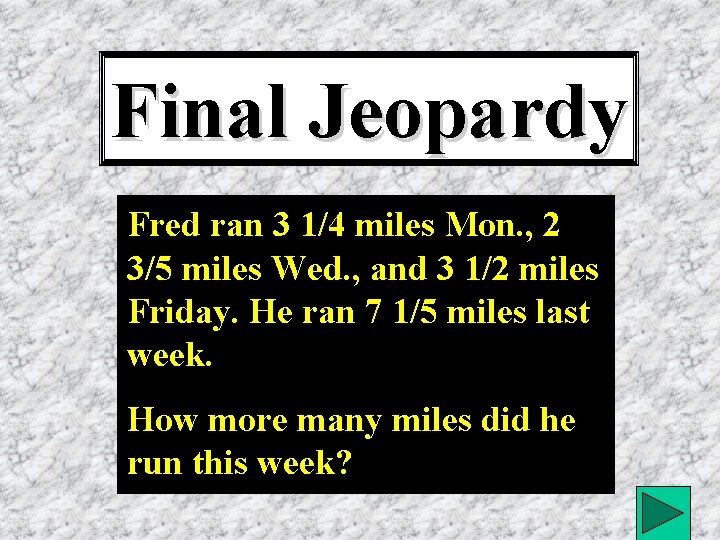 Final Jeopardy Fred ran 3 1/4 miles Mon. , 2 3/5 miles Wed. ,