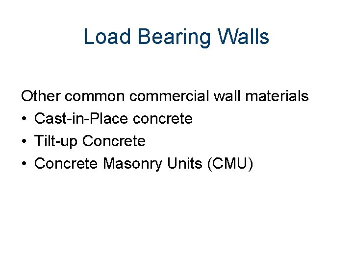 Load Bearing Walls Other common commercial wall materials • Cast-in-Place concrete • Tilt-up Concrete