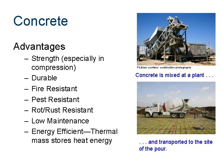 Concrete Advantages – Strength (especially in compression) – Durable – Fire Resistant – Pest