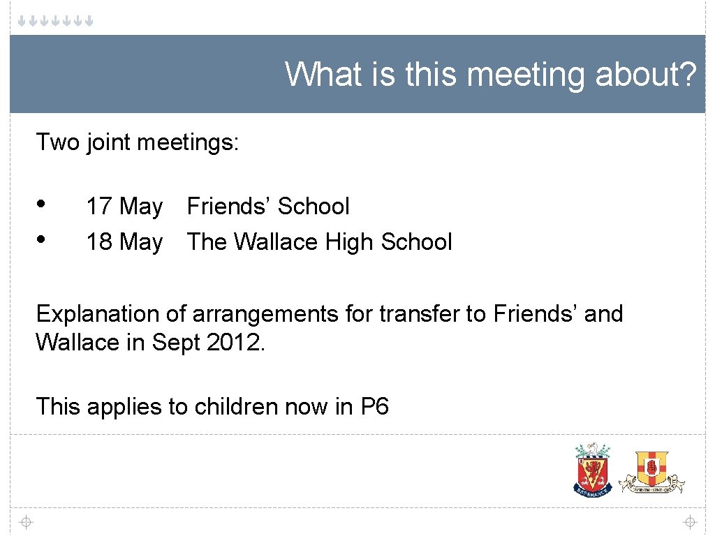 What is this meeting about? Two joint meetings: • • 17 May Friends’ School