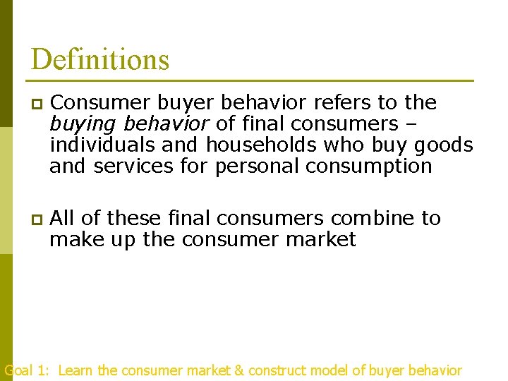 Definitions p Consumer buyer behavior refers to the buying behavior of final consumers –