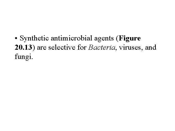  • Synthetic antimicrobial agents (Figure 20. 13) are selective for Bacteria, viruses, and