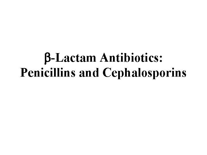 -Lactam Antibiotics: Penicillins and Cephalosporins 