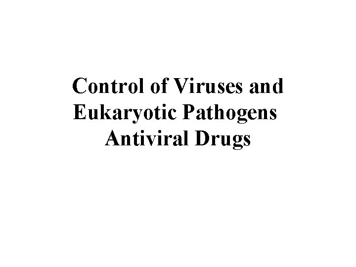 Control of Viruses and Eukaryotic Pathogens Antiviral Drugs 