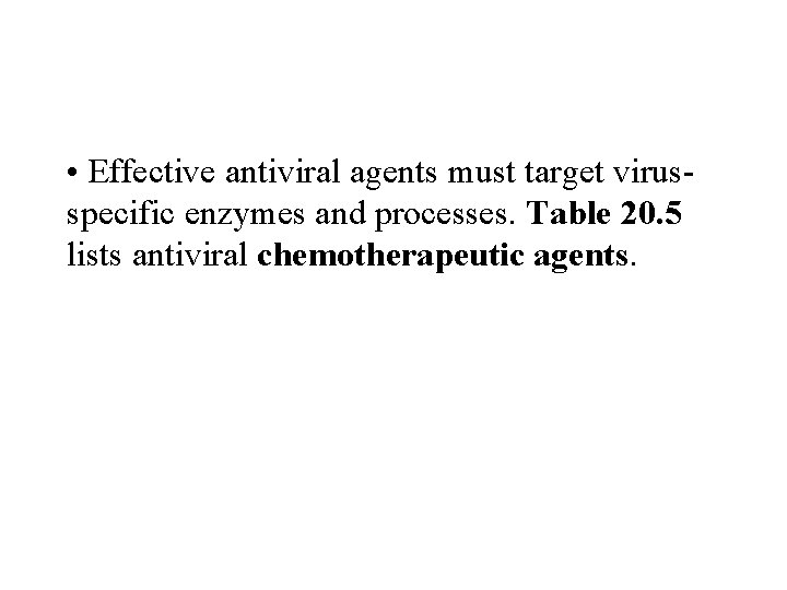  • Effective antiviral agents must target virusspecific enzymes and processes. Table 20. 5