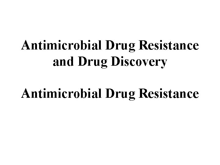 Antimicrobial Drug Resistance and Drug Discovery Antimicrobial Drug Resistance 