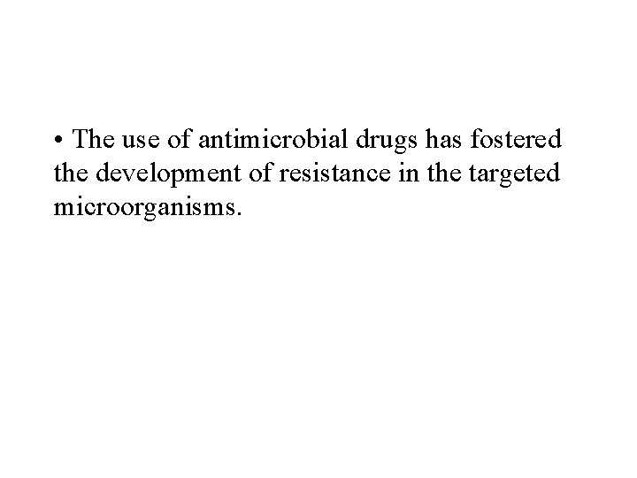  • The use of antimicrobial drugs has fostered the development of resistance in