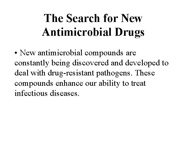 The Search for New Antimicrobial Drugs • New antimicrobial compounds are constantly being discovered