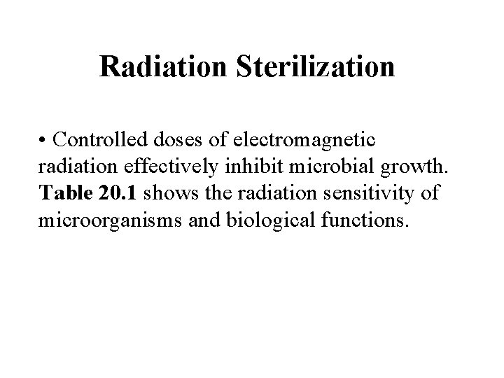 Radiation Sterilization • Controlled doses of electromagnetic radiation effectively inhibit microbial growth. Table 20.