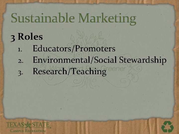 Sustainable Marketing 3 Roles 1. 2. 3. Educators/Promoters Environmental/Social Stewardship Research/Teaching 