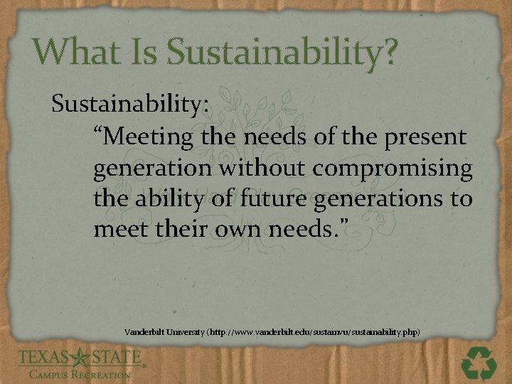 What Is Sustainability? Sustainability: “Meeting the needs of the present generation without compromising the