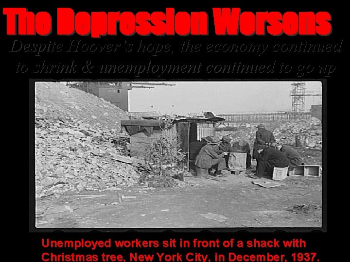 The Depression Worsens Despite Hoover’s hope, the economy continued to shrink & unemployment continued