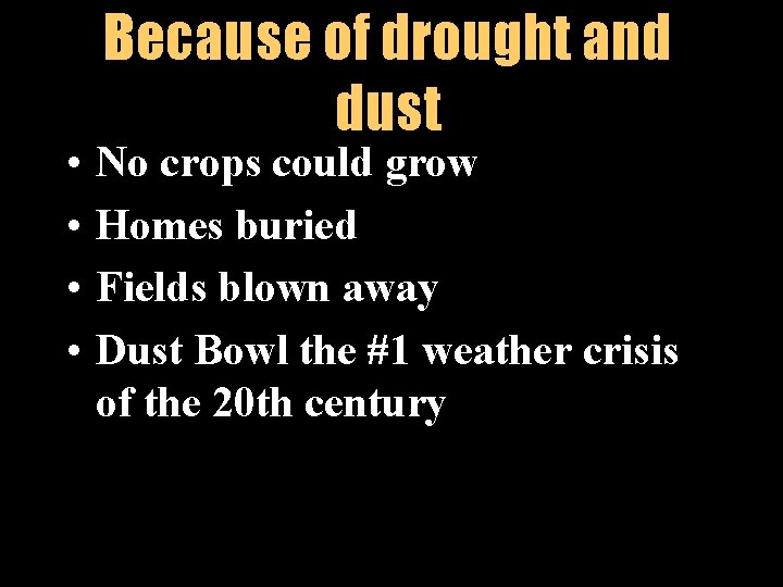  • • Because of drought and dust No crops could grow Homes buried