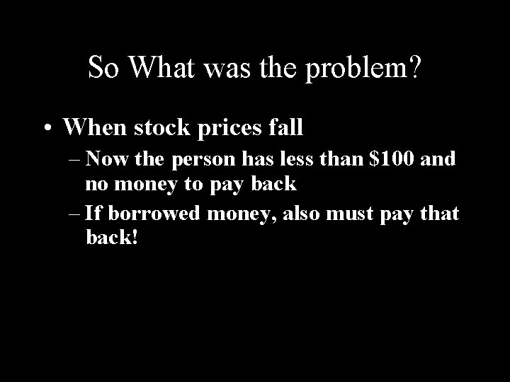 So What was the problem? • When stock prices fall – Now the person