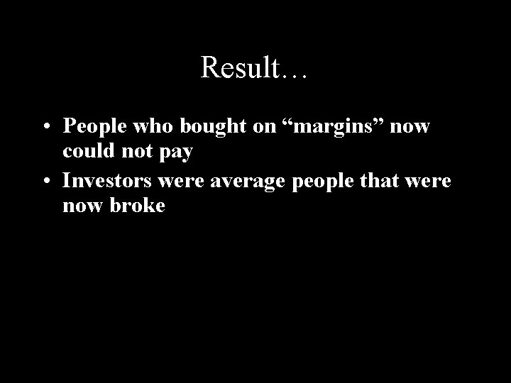 Result… • People who bought on “margins” now could not pay • Investors were