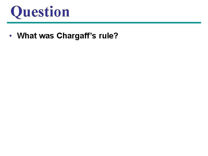 Question • What was Chargaff’s rule? 