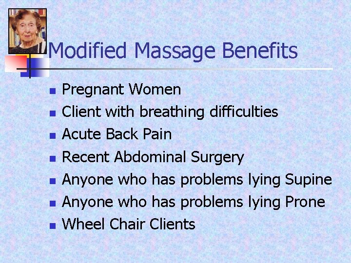 Modified Massage Benefits n n n n Pregnant Women Client with breathing difficulties Acute