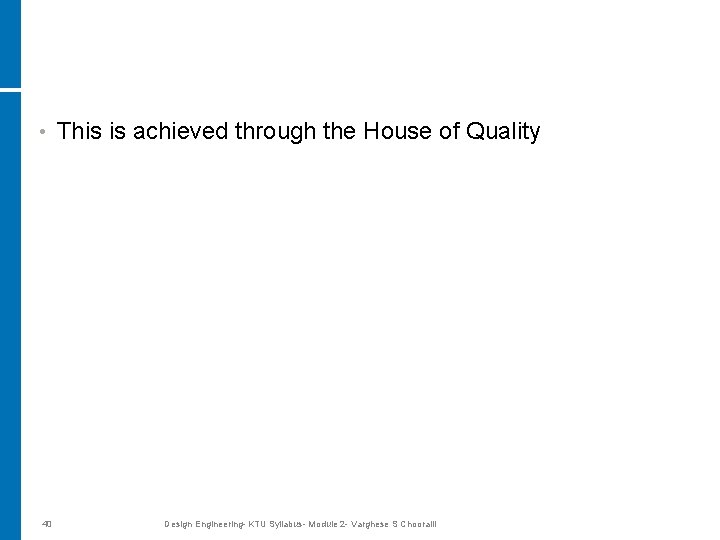  • 40 This is achieved through the House of Quality Design Engineering- KTU