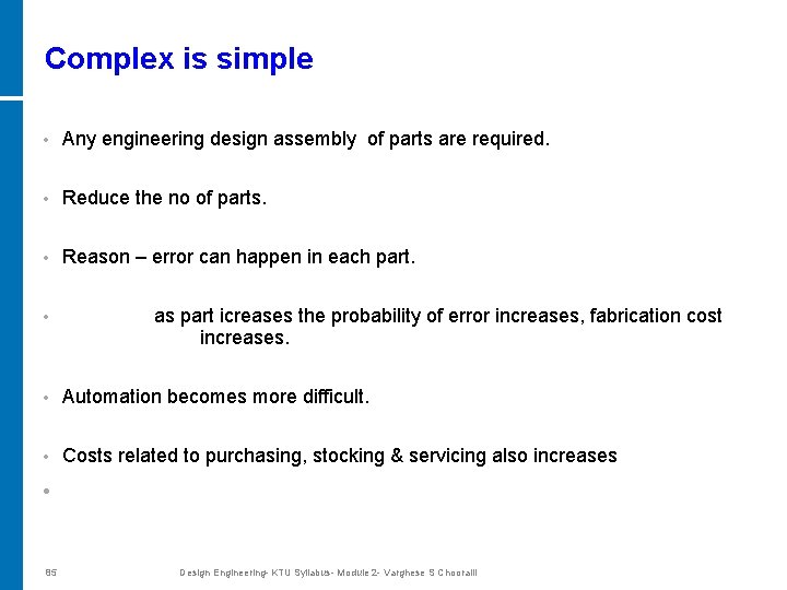 Complex is simple • Any engineering design assembly of parts are required. • Reduce