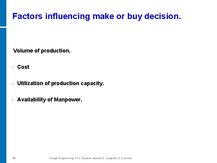 Factors influencing make or buy decision. Volume of production. • Cost • Utilization of