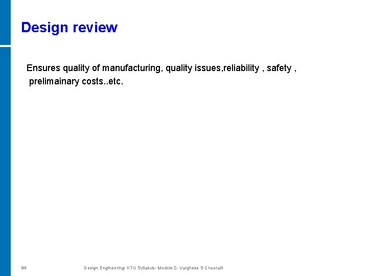 Design review Ensures quality of manufacturing, quality issues, reliability , safety , prelimainary costs.