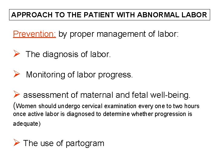 APPROACH TO THE PATIENT WITH ABNORMAL LABOR Prevention: by proper management of labor: Ø