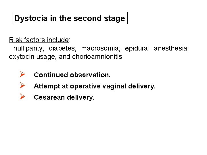 Dystocia in the second stage Risk factors include: nulliparity, diabetes, macrosomia, epidural anesthesia, oxytocin