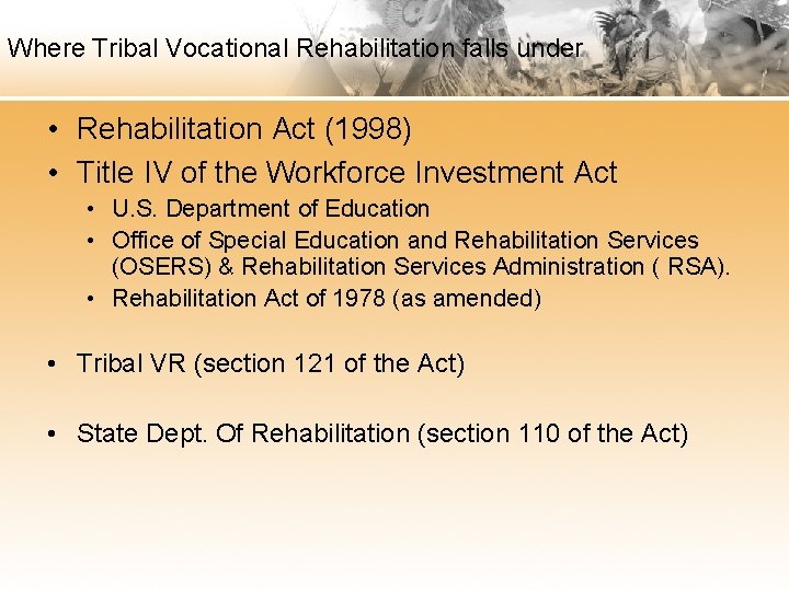 Where Tribal Vocational Rehabilitation falls under • Rehabilitation Act (1998) • Title IV of