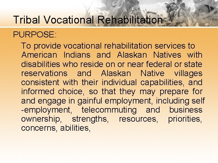 Tribal Vocational Rehabilitation PURPOSE: To provide vocational rehabilitation services to American Indians and Alaskan