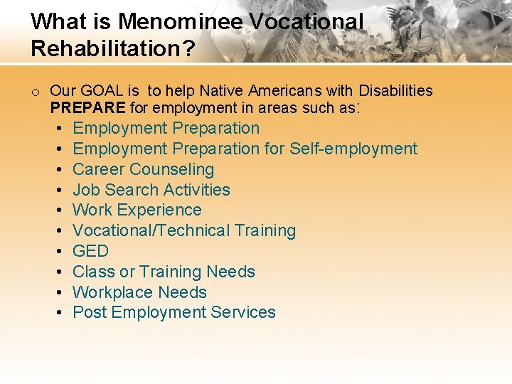 What is Menominee Vocational Rehabilitation? o Our GOAL is to help Native Americans with