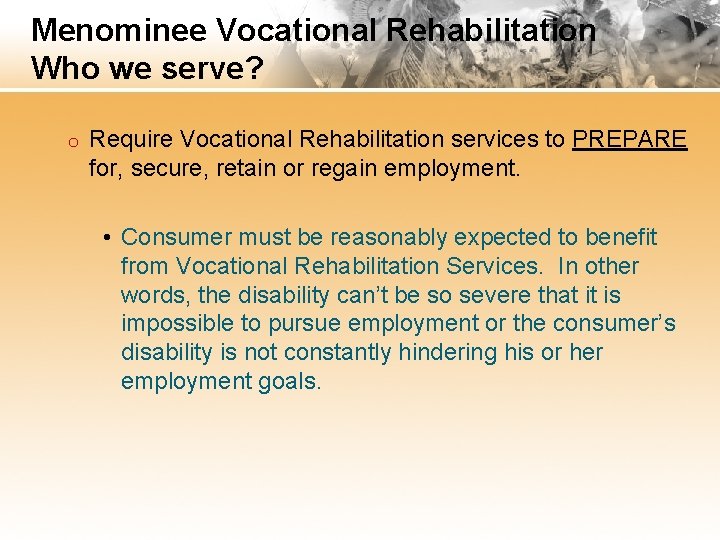 Menominee Vocational Rehabilitation Who we serve? o Require Vocational Rehabilitation services to PREPARE for,
