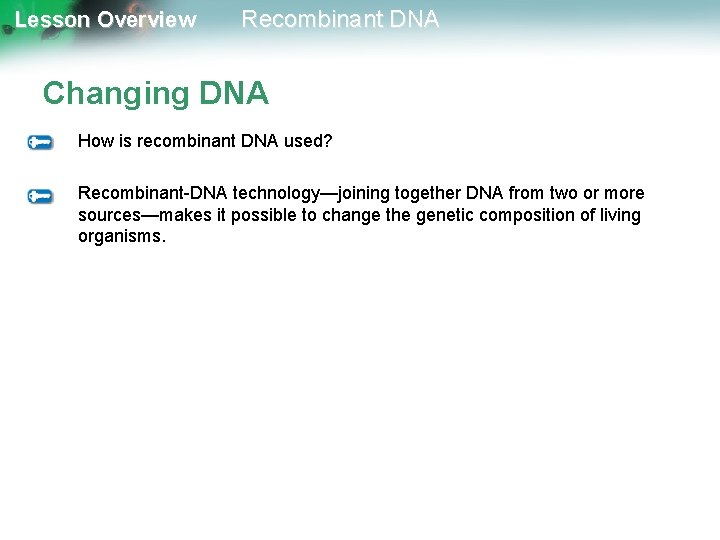Lesson Overview Recombinant DNA Changing DNA How is recombinant DNA used? Recombinant-DNA technology—joining together