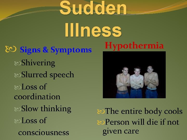 Sudden Illness Signs & Symptoms Hypothermia Shivering Slurred speech Loss of coordination Slow thinking