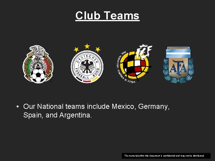 Club Teams • Our National teams include Mexico, Germany, Spain, and Argentina. The material