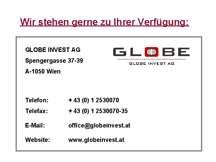 Wir stehen gerne zu Ihrer Verfügung: GLOBE INVEST AG Spengergasse 37 -39 A-1050 Wien