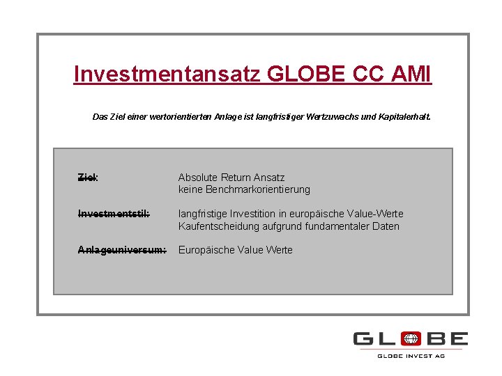 Investmentansatz GLOBE CC AMI Das Ziel einer wertorientierten Anlage ist langfristiger Wertzuwachs und Kapitalerhalt.