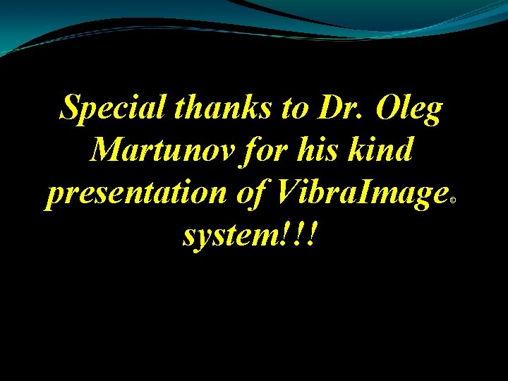 Special thanks to Dr. Oleg Martunov for his kind presentation of Vibra. Image system!!!