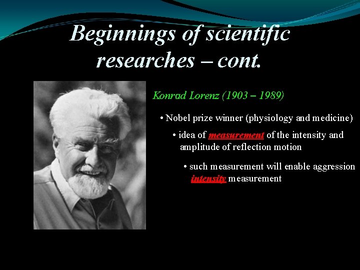 Beginnings of scientific researches – cont. Konrad Lorenz (1903 – 1989) • Nobel prize