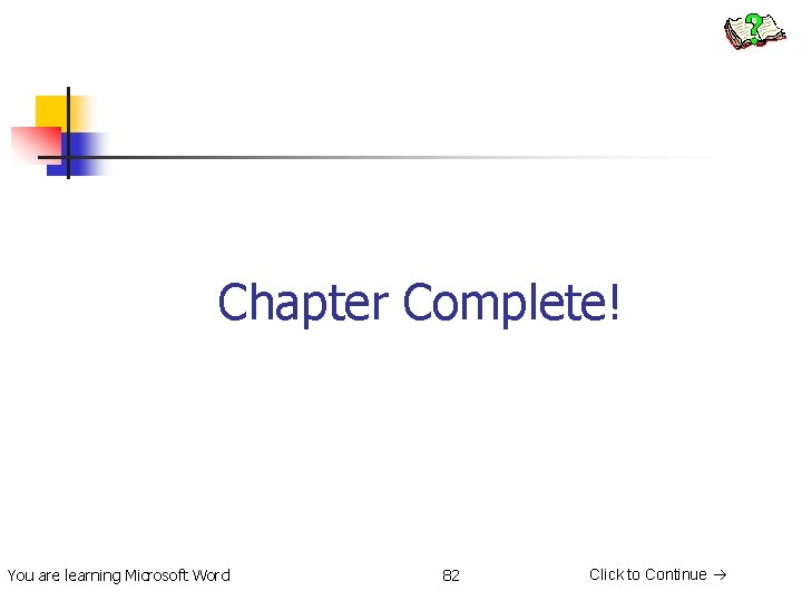 Chapter Complete! You are learning Microsoft Word 82 Click to Continue 