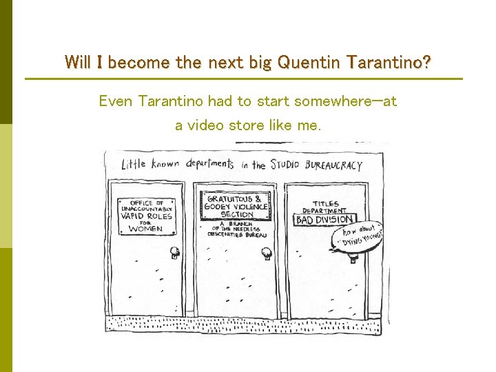 Will I become the next big Quentin Tarantino? Even Tarantino had to start somewhere—at