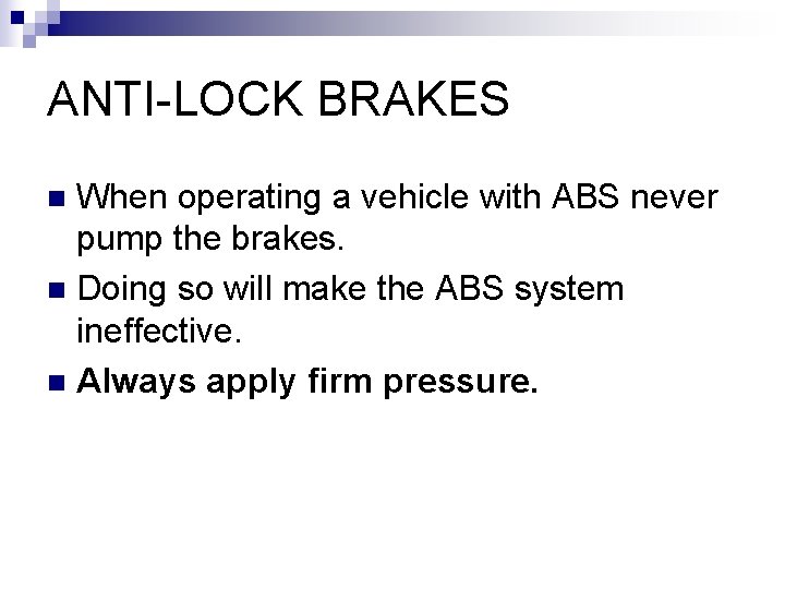 ANTI-LOCK BRAKES When operating a vehicle with ABS never pump the brakes. n Doing