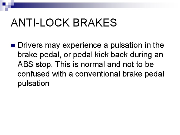 ANTI-LOCK BRAKES n Drivers may experience a pulsation in the brake pedal, or pedal